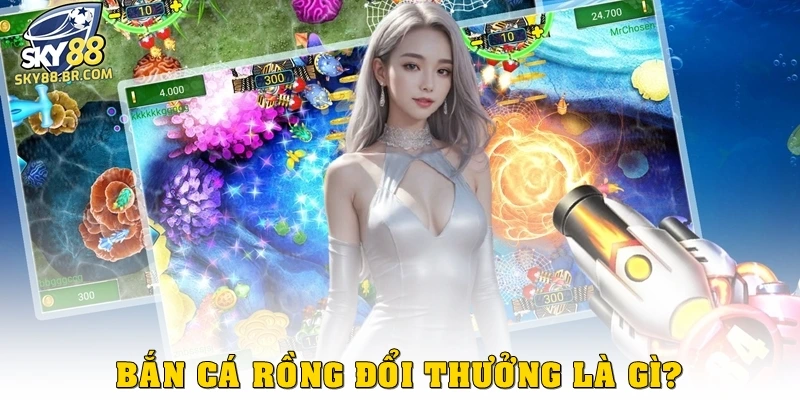 Bắn cá rồng đổi thưởng là gì?