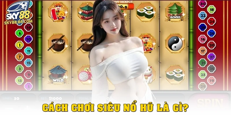 Cách chơi siêu nổ hũ là gì?